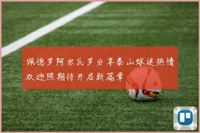 佩德罗阿尔瓦罗分享泰山球迷热情欢迎照期待开启新篇章