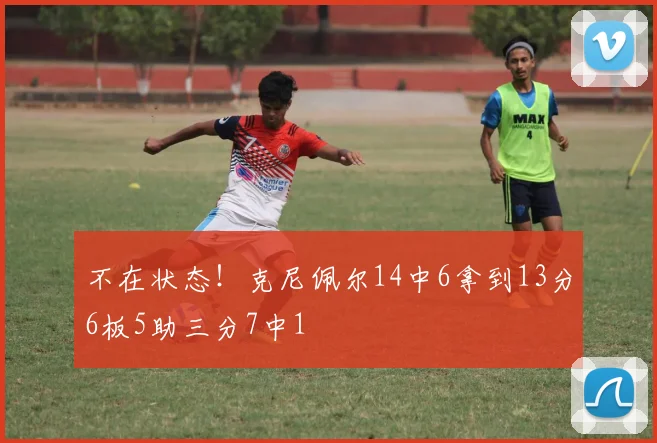 不在状态！克尼佩尔14中6拿到13分6板5助三分7中1